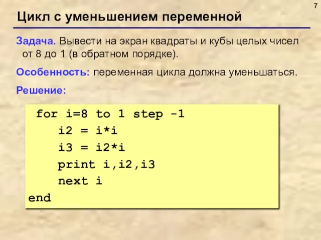 Цикл с уменьшением переменной Задача. Вывести на экран квадраты и кубы целых