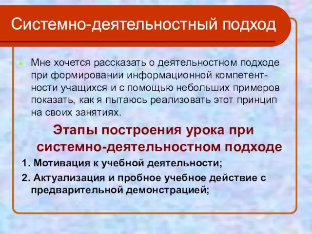 Системно-деятельностный подход Мне хочется рассказать о деятельностном подходе при формировании информационной компетент-ности