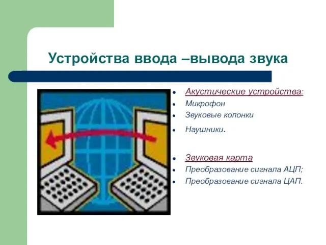 Устройства ввода –вывода звука Акустические устройства: Микрофон Звуковые колонки Наушники. Звуковая карта