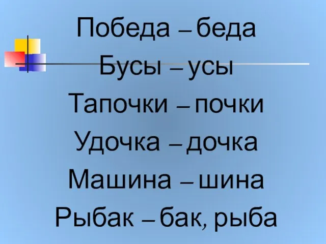 Победа – беда Бусы – усы Тапочки – почки Удочка – дочка