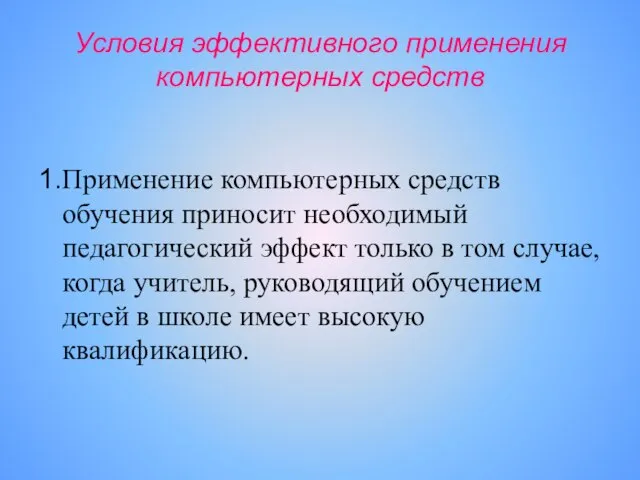 Условия эффективного применения компьютерных средств 1.Применение компьютерных средств обучения приносит необходимый педагогический