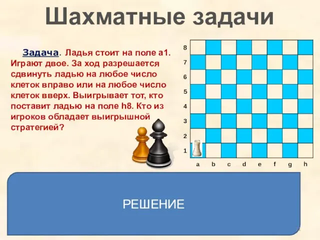 Задача. Ладья стоит на поле a1. Играют двое. За ход разрешается сдвинуть