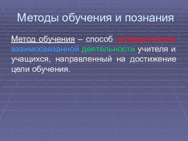 Методы обучения и познания Метод обучения – способ упорядоченной взаимосвязанной деятельности учителя