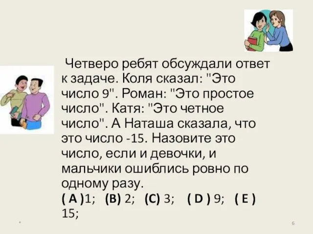 Четверо ребят обсуждали ответ к задаче. Коля сказал: "Это число 9". Роман: