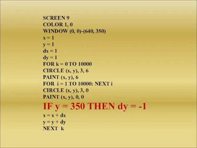 SCREEN 9 COLOR 1, 0 WINDOW (0, 0)-(640, 350) x = 1