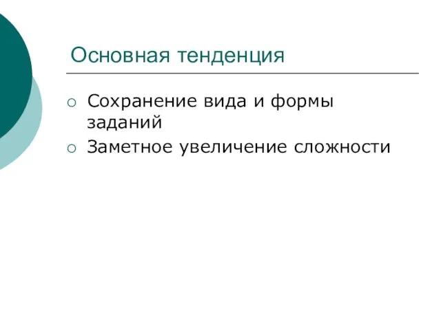 Основная тенденция Сохранение вида и формы заданий Заметное увеличение сложности