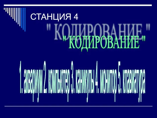 СТАНЦИЯ 4 " КОДИРОВАНИЕ " 1. аквариум 2. компьютер 3. каникулы 4. монитор 5. клавиатура