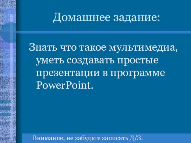 Домашнее задание: Знать что такое мультимедиа, уметь создавать простые презентации в программе