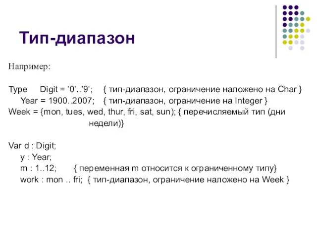 Тип-диапазон Например: Type Digit = ’0’..’9’; { тип-диапазон, ограничение наложено на Char