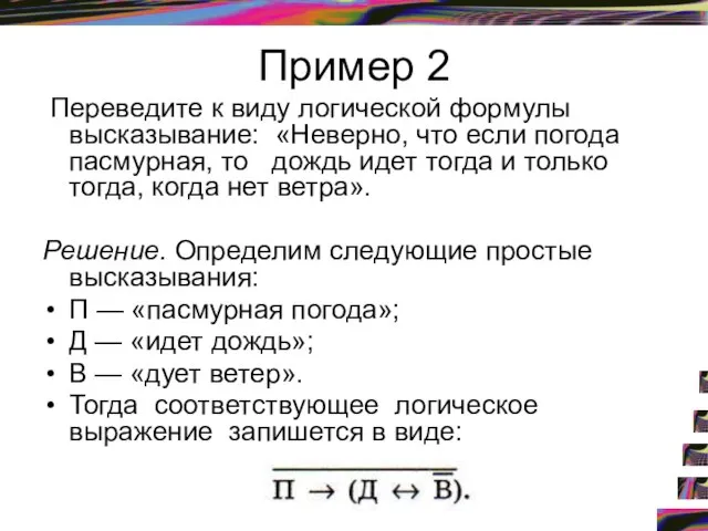 Пример 2 Переведите к виду логической формулы высказывание: «Неверно, что если погода