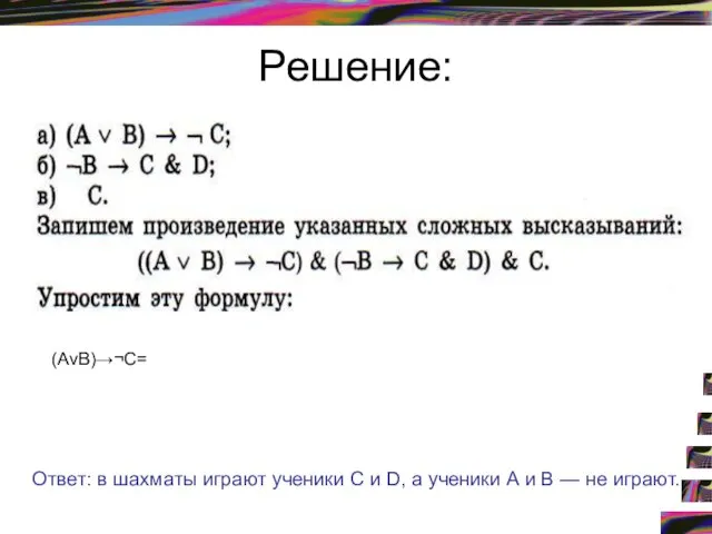 Решение: Ответ: в шахматы играют ученики С и D, а ученики А