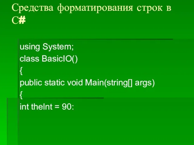 Средства форматирования строк в С# using System; class BasicIO() { public static