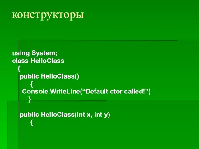 конструкторы using System; class HelloClass { public HelloClass() { Console.WriteLine(“Default ctor called!")