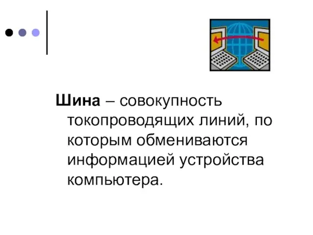 Шина – совокупность токопроводящих линий, по которым обмениваются информацией устройства компьютера.