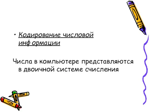 Кодирование числовой информации Числа в компьютере представляются в двоичной системе счисления