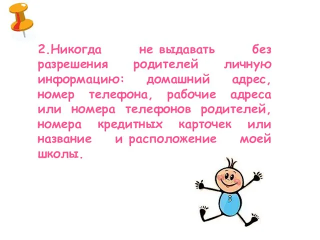 2.Никогда не выдавать без разрешения родителей личную информацию: домашний адрес, номер телефона,