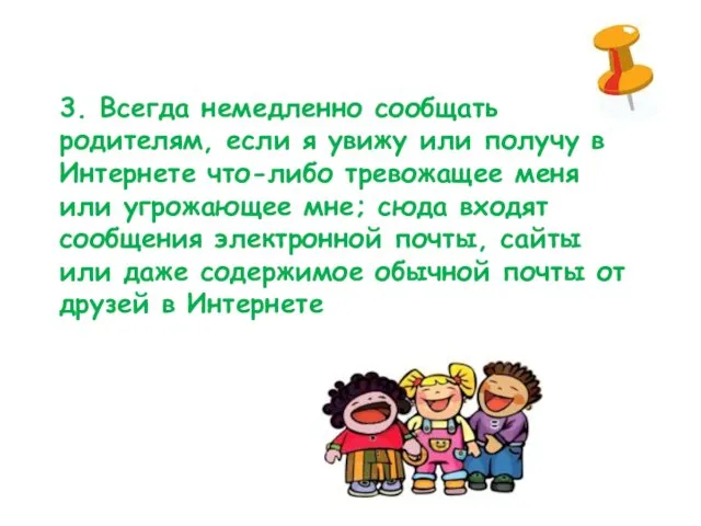 3. Всегда немедленно сообщать родителям, если я увижу или получу в Интернете