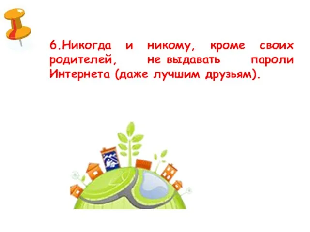 6.Никогда и никому, кроме своих родителей, не выдавать пароли Интернета (даже лучшим друзьям).