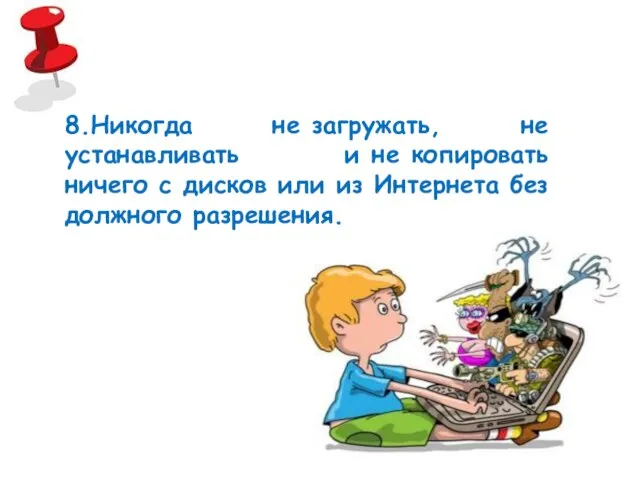 8.Никогда не загружать, не устанавливать и не копировать ничего с дисков или