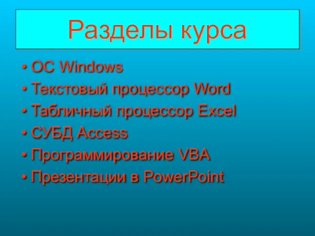 Разделы курса OC Windows Текстовый процессор Word Табличный процессор Excel СУБД Access