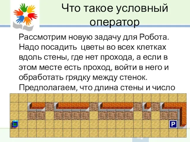 Что такое условный оператор Рассмотрим новую задачу для Робота. Надо посадить цветы