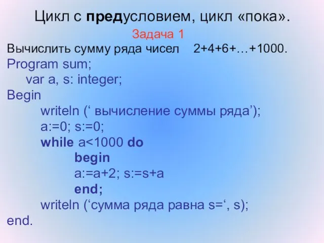 Цикл с предусловием, цикл «пока». Задача 1 Вычислить сумму ряда чисел 2+4+6+…+1000.