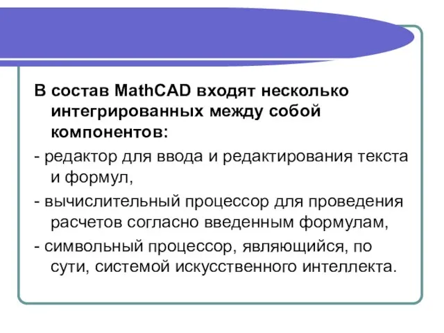 В состав MathCAD входят несколько интегрированных между собой компонентов: - редактор для