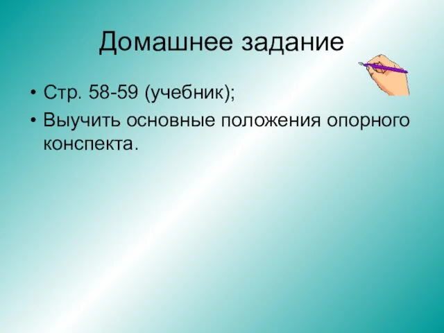 Домашнее задание Стр. 58-59 (учебник); Выучить основные положения опорного конспекта.