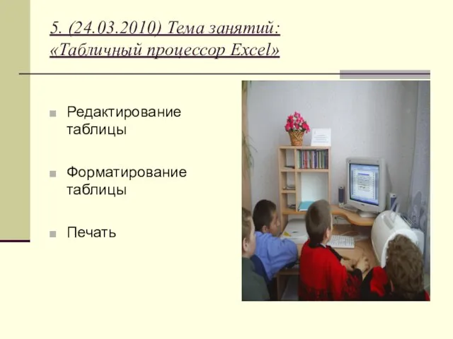 5. (24.03.2010) Тема занятий: «Табличный процессор Excel» Редактирование таблицы Форматирование таблицы Печать