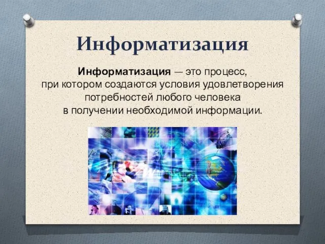 Информатизация Информатизация — это процесс, при котором создаются условия удовлетворения потребностей любого