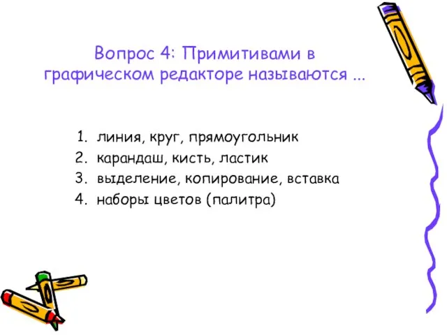 Вопрос 4: Примитивами в графическом редакторе называются ... линия, круг, прямоугольник карандаш,