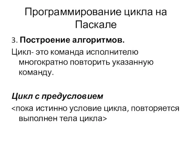 Программирование цикла на Паскале 3. Построение алгоритмов. Цикл- это команда исполнителю многократно