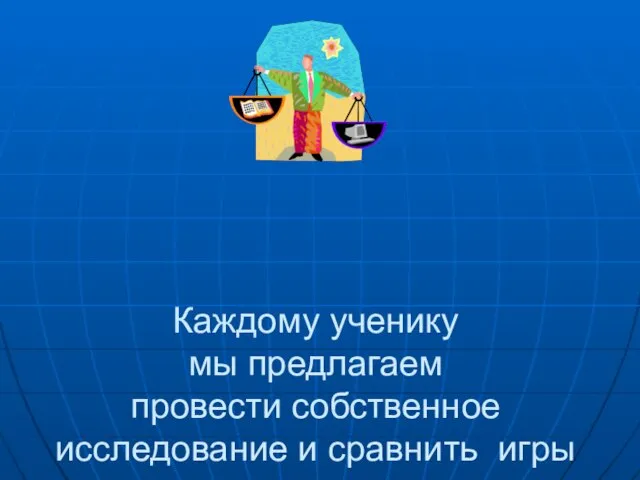 Каждому ученику мы предлагаем провести собственное исследование и сравнить игры на компьютере и подвижными играми.