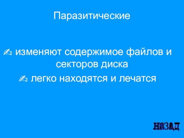 Паразитические изменяют содержимое файлов и секторов диска легко находятся и лечатся