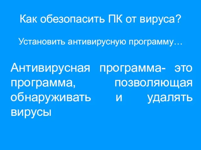 Как обезопасить ПК от вируса? Установить антивирусную программу… Антивирусная программа- это программа,