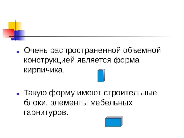 Очень распространенной объемной конструкцией является форма кирпичика. Такую форму имеют строительные блоки, элементы мебельных гарнитуров.