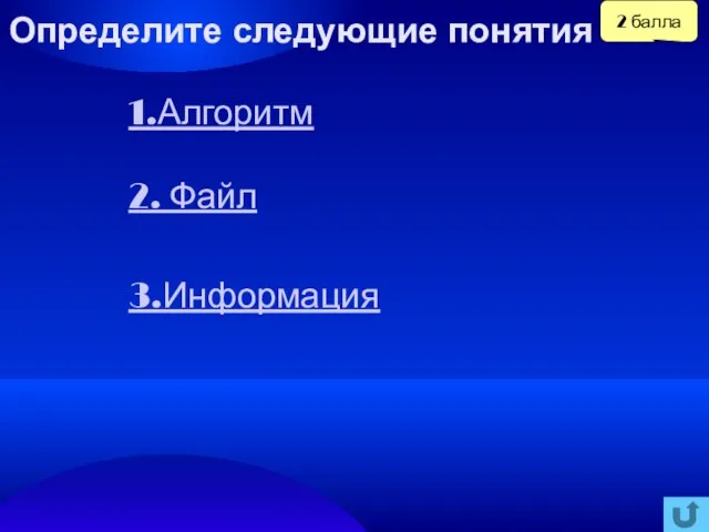 2 балла Определите следующие понятия 1.Алгоритм 2. Файл 3.Информация