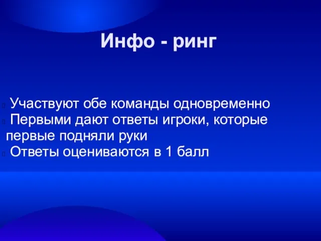 Инфо - ринг Участвуют обе команды одновременно Первыми дают ответы игроки, которые