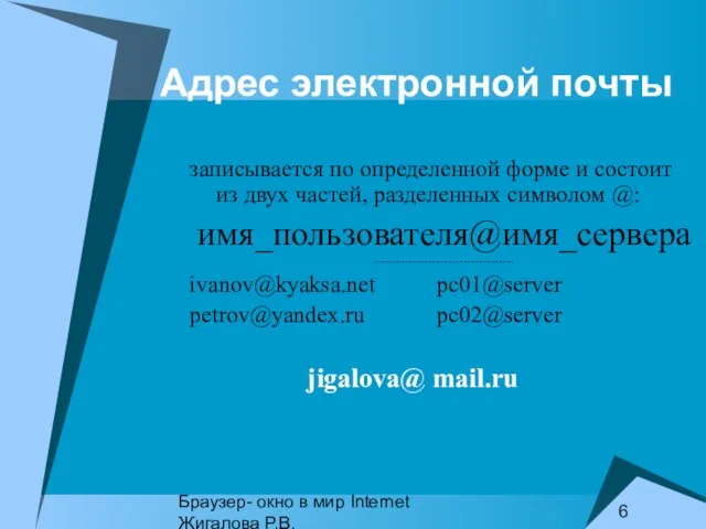 Браузер- окно в мир Internet Жигалова Р.В. Адрес электронной почты записывается по