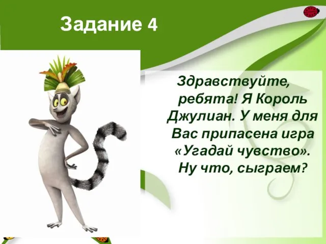 Задание 4 Здравствуйте, ребята! Я Король Джулиан. У меня для Вас припасена