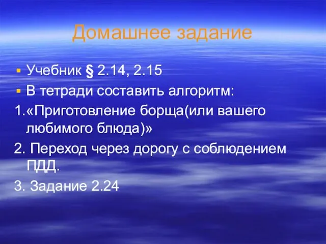 Домашнее задание Учебник § 2.14, 2.15 В тетради составить алгоритм: 1.«Приготовление борща(или