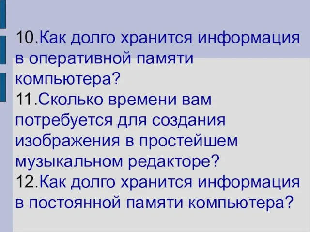 10.Как долго хранится информация в оперативной памяти компьютера? 11.Сколько времени вам потребуется