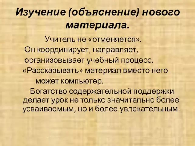 Изучение (объяснение) нового материала. Учитель не «отменяется». Он координирует, направляет, организовывает учебный