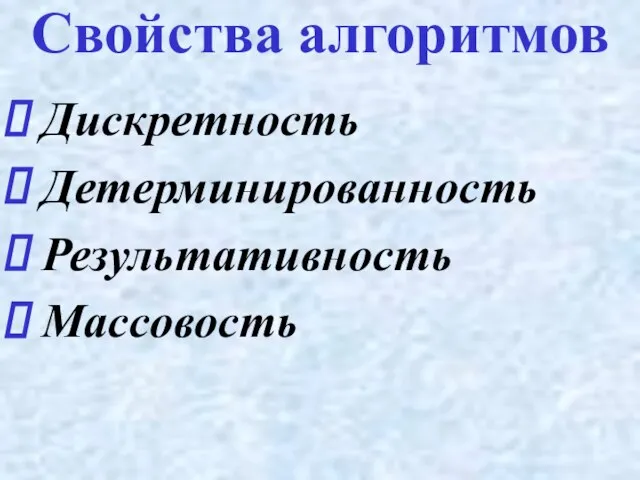 Свойства алгоритмов Дискретность Детерминированность Результативность Массовость