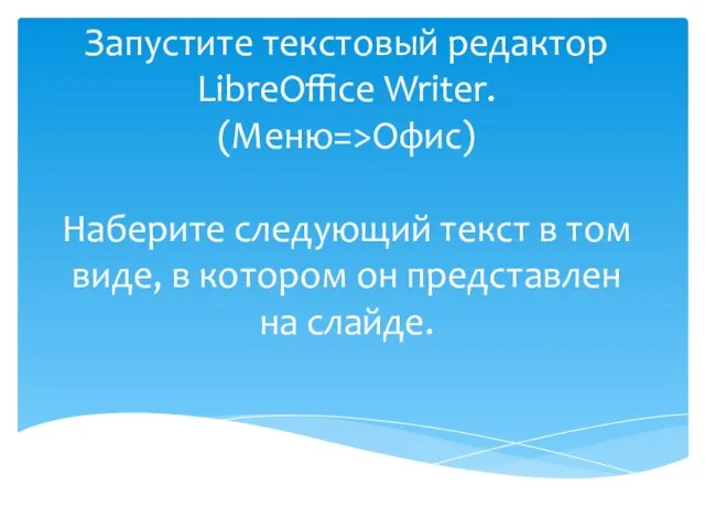 Запустите текстовый редактор LibreOffice Writer. (Меню=>Офис) Наберите следующий текст в том виде,