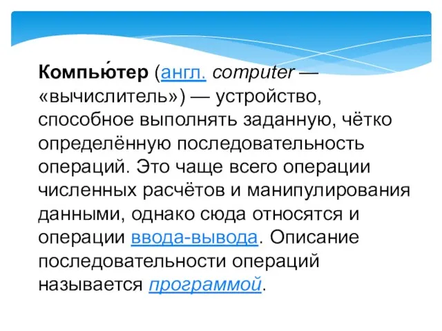 Компью́тер (англ. computer — «вычислитель») — устройство, способное выполнять заданную, чётко определённую