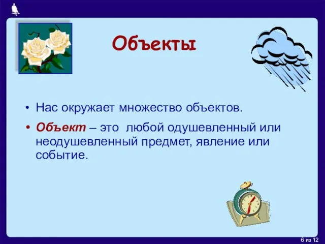 Объекты Нас окружает множество объектов. Объект – это любой одушевленный или неодушевленный предмет, явление или событие.