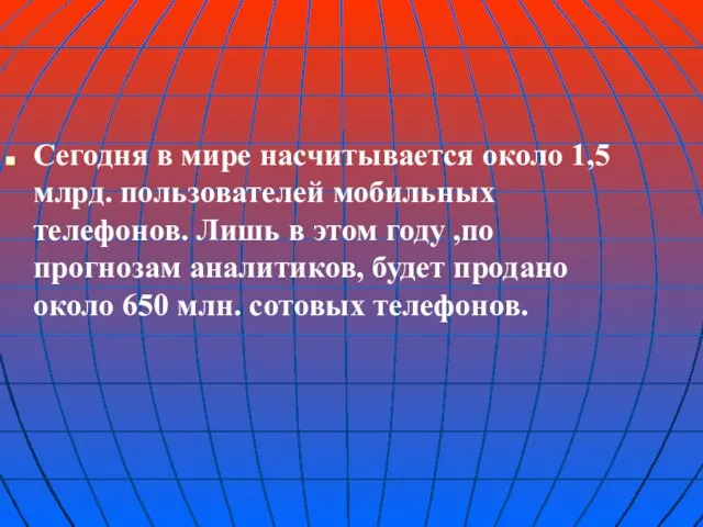 Сегодня в мире насчитывается около 1,5 млрд. пользователей мобильных телефонов. Лишь в