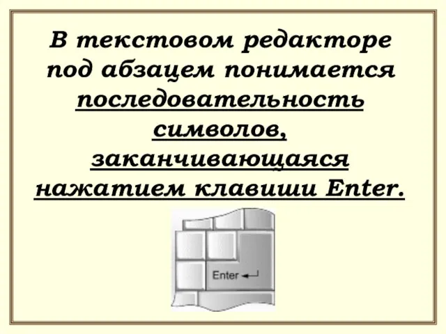 В текстовом редакторе под абзацем понимается последовательность символов, заканчивающаяся нажатием клавиши Enter.