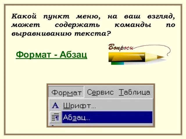 Какой пункт меню, на ваш взгляд, может содержать команды по выравниванию текста? Формат - Абзац